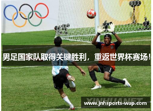 男足国家队取得关键胜利，重返世界杯赛场！