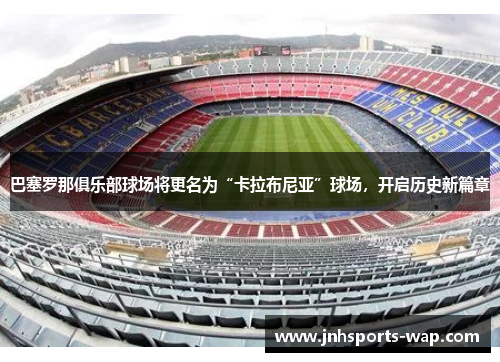 巴塞罗那俱乐部球场将更名为“卡拉布尼亚”球场，开启历史新篇章
