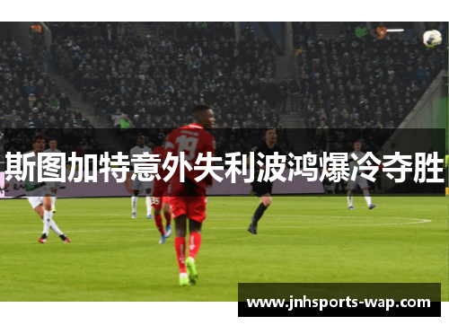 斯图加特意外失利波鸿爆冷夺胜