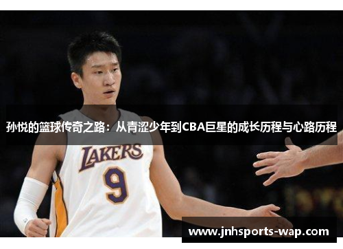 孙悦的篮球传奇之路：从青涩少年到CBA巨星的成长历程与心路历程
