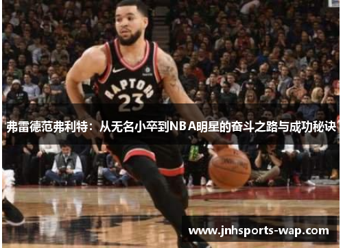 弗雷德范弗利特：从无名小卒到NBA明星的奋斗之路与成功秘诀